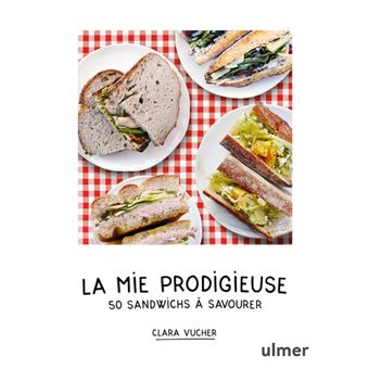 La mie prodigieuse - 50 sandwichs à savourer