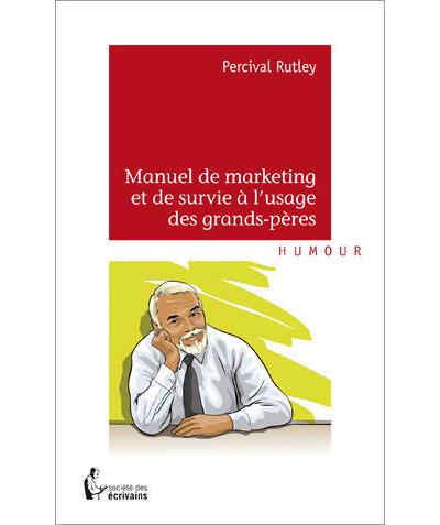 Manuel de marketing et de survie a l'usage des grands-peres