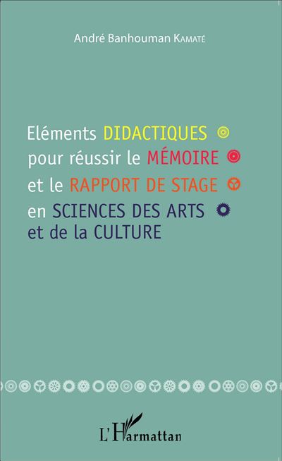 Eléments didactiques pour réussir le mémoire et le rapport de stage en sciences des arts et de la culture