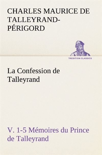 La confession de talleyrand v 1 5 memoires du prince de tall