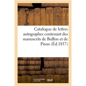Catalogue de lettres autographes contenant des manuscrits de Buffon et de Piron