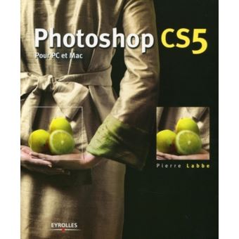 Photoshop Cs5 Pour Pc Et Mac Broche Pierre Labbe Achat Livre Ou Ebook Fnac