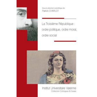La troisième république : ordre politique, ordre moral, ordre social