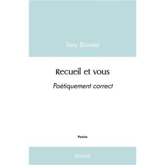 Recueil et vous Poétiquement correct  broché  Tony Blondel  Achat