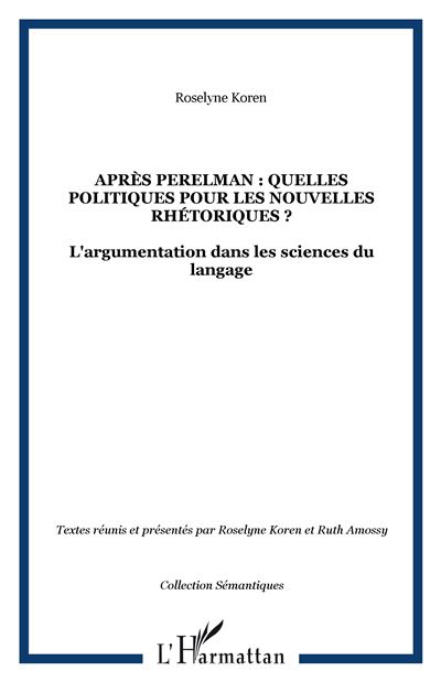 Après perelman : quelles politiques pour les nouvelles rhétoriques ? - Roselyne Koren - broché