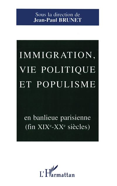 Immigration, vie politique et populisme en banlieue parisienne (XIXème-XXème siècles) - Jean-Paul Brunet - broché