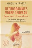 Reprogrammez votre cerveau pour une vie meilleure - Une approche pour obtenir santé, amour, succès, abondance