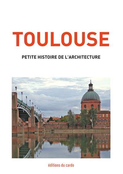 Toulouse, petite histoire de l'architecture - Félicien Carli - broché