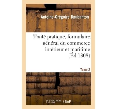Traité pratique, formulaire général du commerce intérieur et maritime