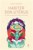 Habiter son utérus - Au coeur de la gynécologie émotionnelle