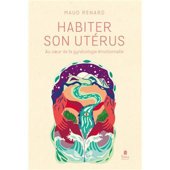 Habiter son utérus - Au coeur de la gynécologie émotionnelle