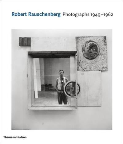 Robert Rauschenberg : Photographs 1949-1962