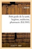 Petit guide de la santé, hygiène, médecine, pharmacie