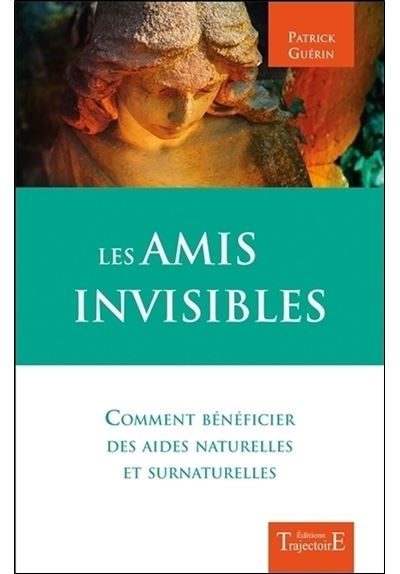 Les amis invisibles - Comment bénéficier des aides naturelles et surnaturelles - Patrick Guérin - broché