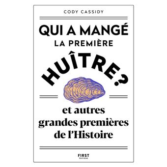 Qui a mangé la première huître ? - Et autres grandes premières de l'Histoire