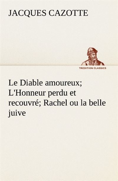 Le diable amoureux l honneur perdu et recouvre rachel ou la