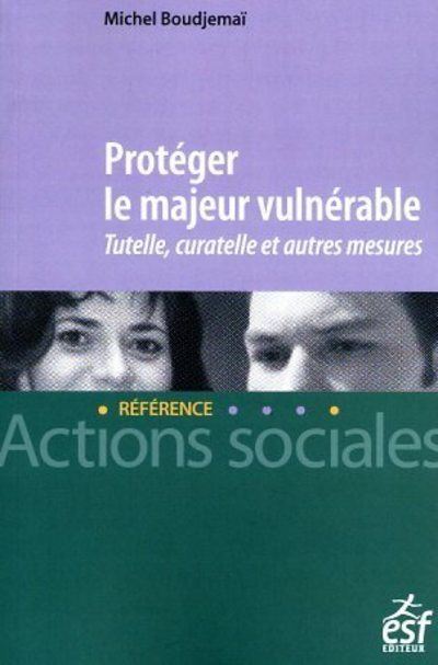 Protéger le majeur vulnérable - Tutelle, curatelle et autres mesures - Michel Boudjemaï - broché
