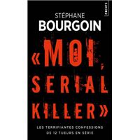 Moi, serial killer. Les terrifiantes confessions de 12 tueurs en série