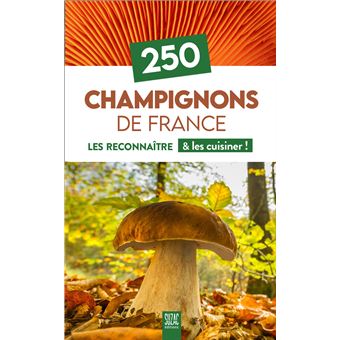 250 Champignons de France - Les reconnaître & les cuisiner !
