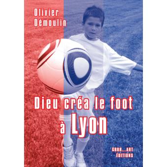 Dieu Crea Le Foot A Lyon Relie Olivier Demoulin Achat Livre Fnac