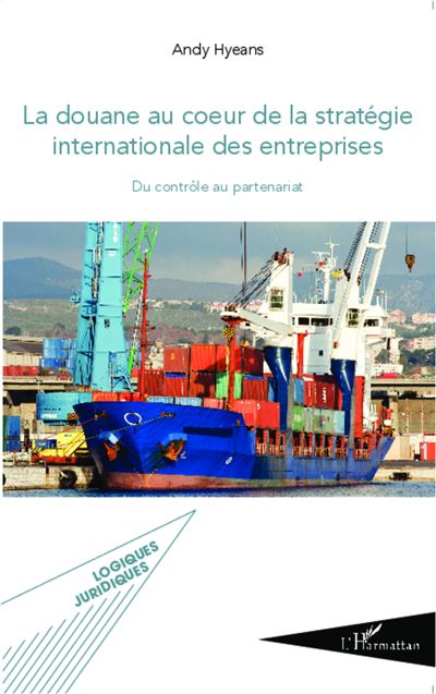 La douane au coeur de la stratégie internationale des entreprises - Andy Hyeans - broché