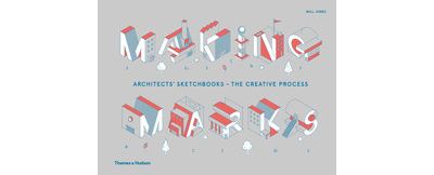 MAKING MARKS. ARCHITECTS' SKETCHBOOKS - THE CREATIVE PROCES