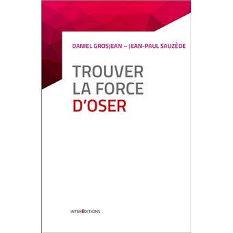 Trouver la force d'oser - 8 étapes pour faire tomber ses peurs, entreprendre et vivre pleinement