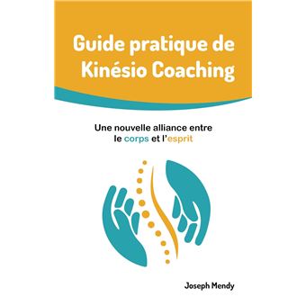 Guide pratique de Kinésio Coaching : Une nouvelle alliance entre le corps et l'esprit