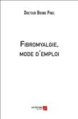 Fibromyalgie, mode d'emploi