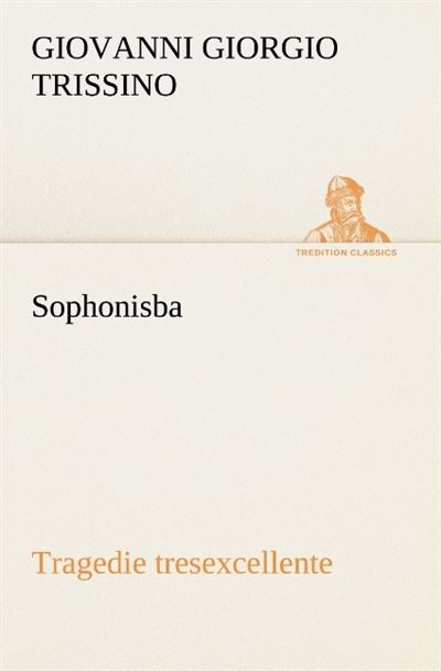 Sophonisba tragedie tresexcellente tant pour l argument que pour le poly langage