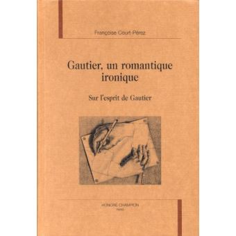 Theophile Gautier Un Romantique Ironique Relie Francoise Court Perez Achat Livre Fnac