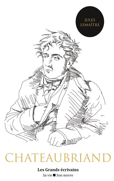 Chateaubriand : vie et oeuvre (auteur notamment de René, Atala, le Génie du christianisme ou encore les Mémoires d'outre-tombe) - Jules Lemaître - broché