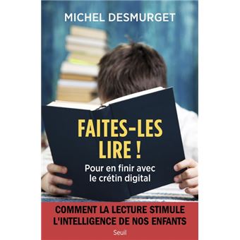 Faites-les lire !. Pour en finir avec le crétin digital (Comment la lecture stimule l'intelligence d