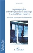 La photographie, entre fragmentation des corps et virtualité des espaces