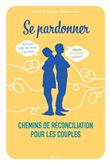 Se pardonner. Chemins de réconciliation pour les couples