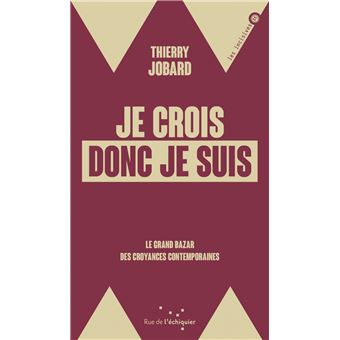 Je crois donc je suis - Le grand bazar des croyances contemp