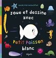Joue et dessine avec Petit Poisson Blanc