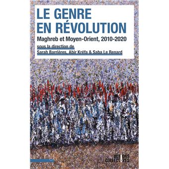 Le Genre en révolution- Maghreb et Moyen-Orient, 2010-2020