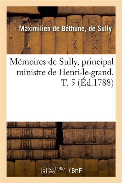 Memoires de sully, principal ministre de henri-le-grand. t.