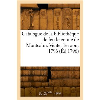 Catalogue de la bibliothèque de feu le comte de Montcalm. Vente, Rue de la révolution, 1er aout 1796