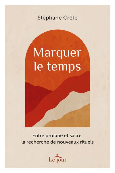 Marquer le temps - Entre profane et sacré, la recherche de nouveaux rituels - Stéphane Crête - broché