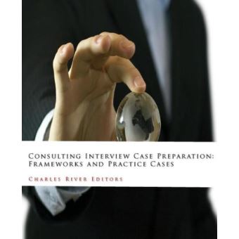 Consulting Interview Case Preparation: Frameworks and Practice Cases - 1