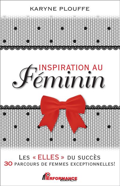 Inspiration au féminin - Les Elles du succès - 30 parcours de femmes exceptionnelles ! - Karyne Plouffe - Performance - broché - Essai - Performance