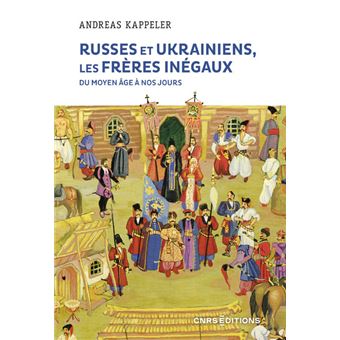 Russes et Ukrainiens, les frères inégaux, du Moyen Âge à nos jours