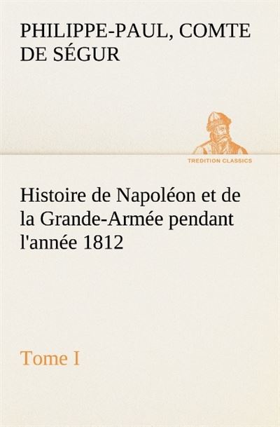Histoire de napoleon et de la grande armee pendant l annee 1812 tome i