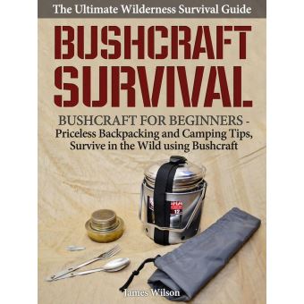 Bushcraft Survival: A Complete Wilderness Survival Guide: Bushcraft 101 ...