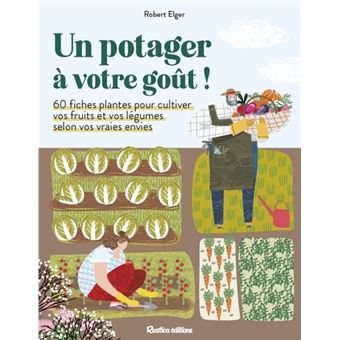 Un potager à votre goût !. 60 fiches plantes pour cultiver vos fruits et vos légumes selon vos vraie