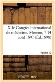 XIIe Congrès international de médecine. Moscou, 7-14 août 1897. Volume 10