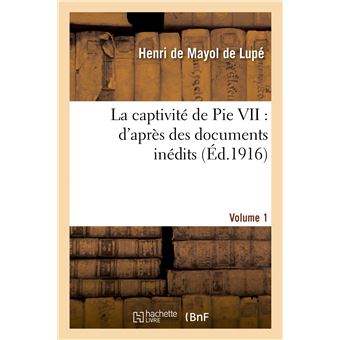 La captivité de Pie VII : d'après des documents inédits. Volume 1