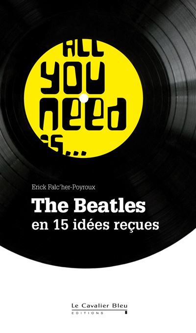 All you need is... The Beatles en 15 idées reçues